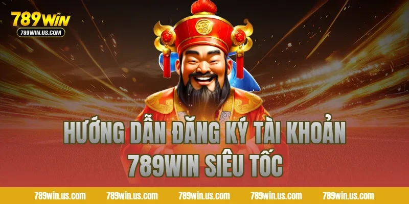 Hướng dẫn đăng ký tài khoản 789WIN siêu tốc